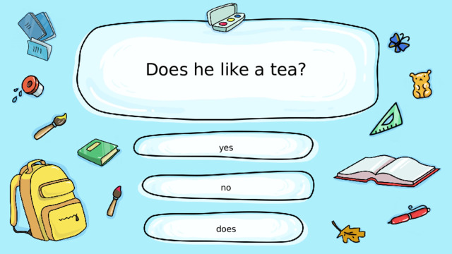 Does he like a tea? yes no does 