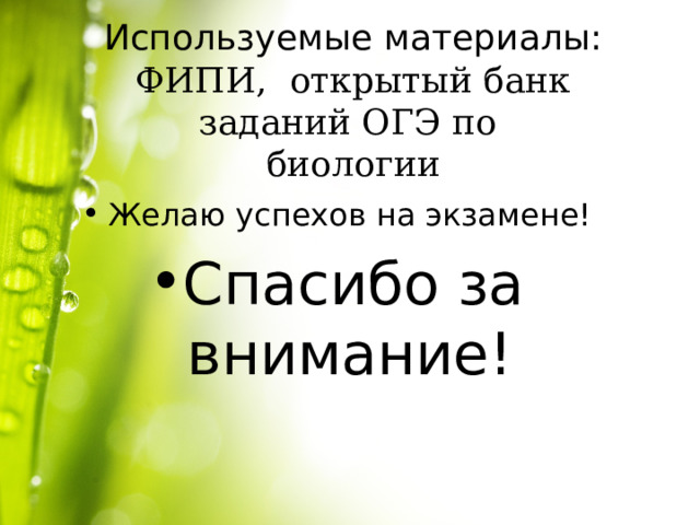 Используемые материалы:  ФИПИ, открытый банк заданий ОГЭ по  биологии    Желаю успехов на экзамене! Спасибо за внимание! 