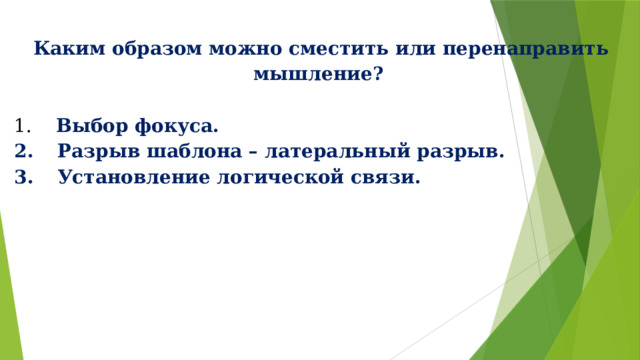   Каким образом можно сместить или перенаправить мышление?    Выбор фокуса.  Разрыв шаблона – латеральный разрыв.   Установление логической связи.  