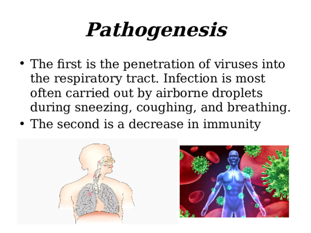 Pathogenesis The first is the penetration of viruses into the respiratory tract. Infection is most often carried out by airborne droplets during sneezing, coughing, and breathing. The second is a decrease in immunity 