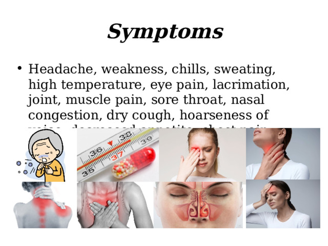 Symptoms Headache, weakness, chills, sweating, high temperature, eye pain, lacrimation, joint, muscle pain, sore throat, nasal congestion, dry cough, hoarseness of voice, decreased appetite, chest pain 