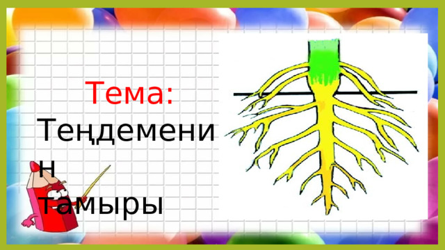  Тема: Теңдеменин тамыры 