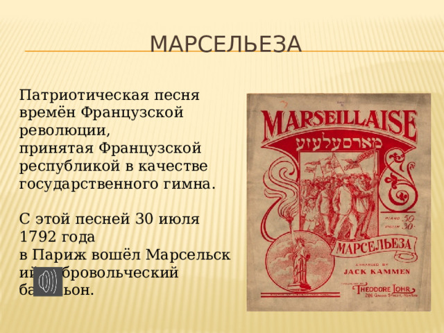 Марсельеза Патриотическая песня времён Французской революции, принятая Французской республикой в качестве государственного гимна. С этой песней 30 июля 1792 года в Париж вошёл Марсельский добровольческий батальон. 