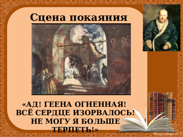 Сцена покаяния «АД! ГЕЕНА ОГНЕННАЯ! ВСЁ СЕРДЦЕ ИЗОРВАЛОСЬ! НЕ МОГУ Я БОЛЬШЕ ТЕРПЕТЬ!» 