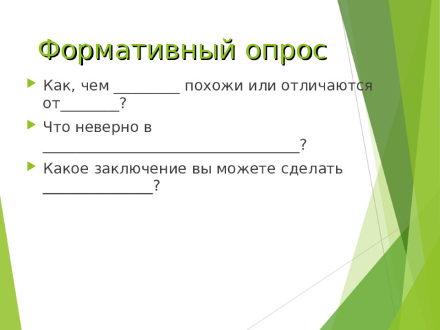 Формативный опрос Как, чем _________ похожи или отличаются от________? Что неверно в ___________________________________? Какое заключение вы можете сделать _______________?  
