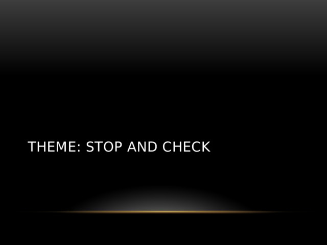 Theme: Stop and check 