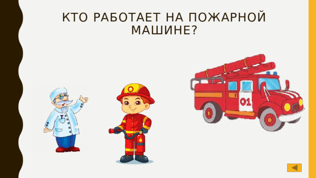 Кто работает на пожарной машине? 