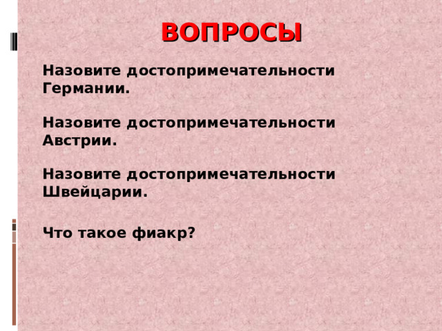 ВОПРОСЫ Назовите достопримечательности Германии. Назовите достопримечательности Австрии. Назовите достопримечательности Швейцарии. Что такое фиакр? 