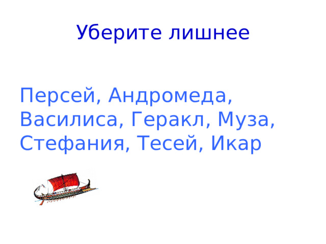 Уберите лишнее Персей, Андромеда, Василиса, Геракл, Муза, Стефания, Тесей, Икар 