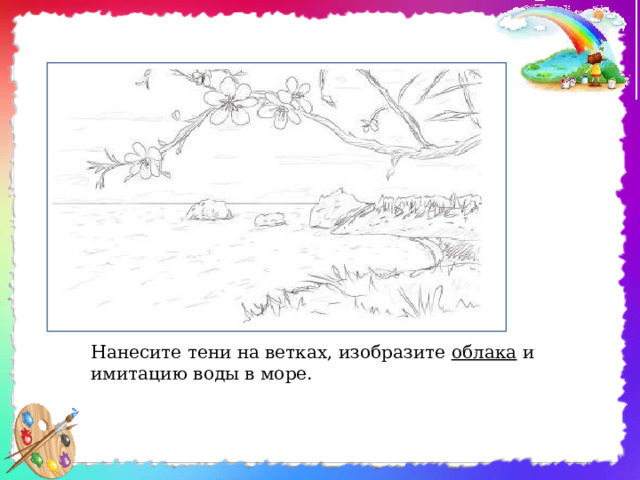 Нанесите тени на ветках, изобразите облака и имитацию воды в море. 