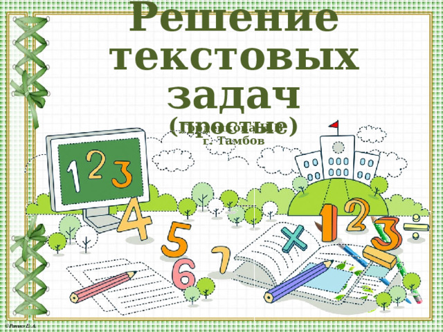 Решение текстовых задач (простые) Горденкова Н.В. г. Тамбов  