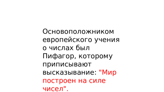 Основоположником европейского учения о числах был Пифагор, которому приписывают высказывание: 