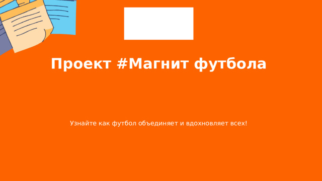 Проект #Магнит футбола Узнайте как футбол объединяет и вдохновляет всех! 