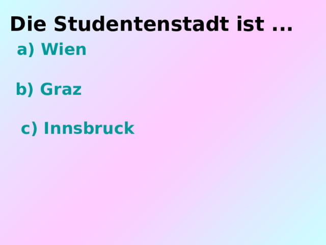 Die Studentenstadt ist ...  a) Wien    b) Graz   c) Innsbruck 