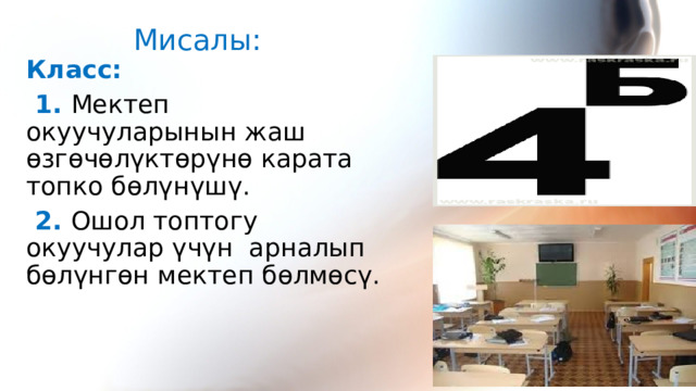 Мисалы: Класс:  1. Мектеп окуучуларынын жаш өзгөчөлүктөрүнө карата топко бөлүнүшү.  2. Ошол топтогу окуучулар үчүн арналып бөлүнгөн мектеп бөлмөсү. 