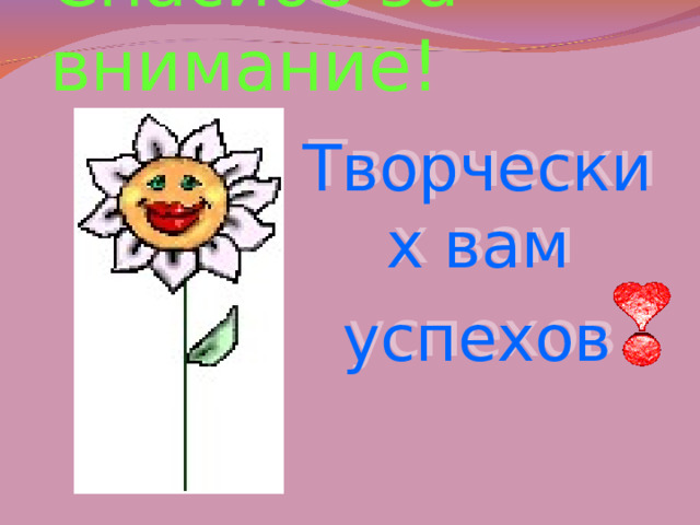 Спасибо за внимание! Творческих вам успехов 