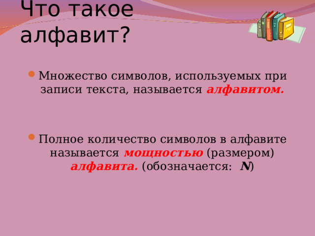 Что такое алфавит? Множество символов, используемых при записи текста, называется алфавитом.   Полное количество символов в алфавите называется  мощностью  (размером)  алфавита. (обозначается: N ) 