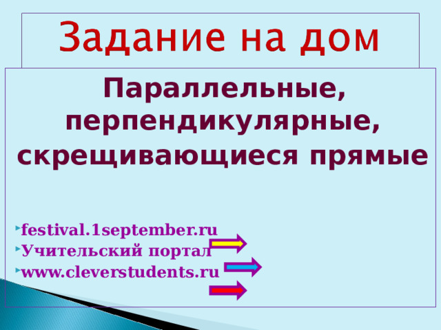  Параллельные, перпендикулярные, скрещивающиеся прямые  festival.1september.ru Учительский портал www.cleverstudents.ru 