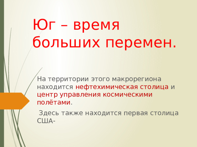 Юг – время больших перемен.   На территории этого макрорегиона находится нефтехимическая столица и центр управления космическими полётами .  Здесь также находится первая столица США- 