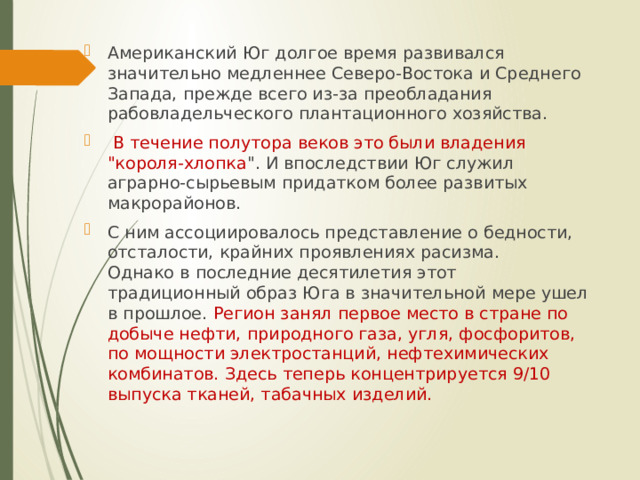 Американский Юг долгое время развивался значительно медленнее Северо-Востока и Среднего Запада, прежде всего из-за преобладания рабовладельческого плантационного хозяйства.  В течение полутора веков это были владения 