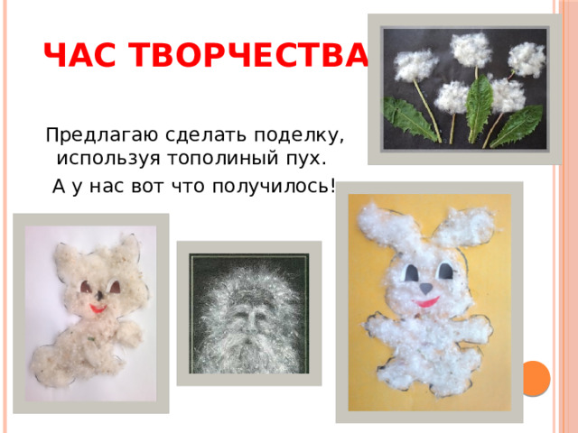 Час творчества Предлагаю сделать поделку, используя тополиный пух. А у нас вот что получилось! 
