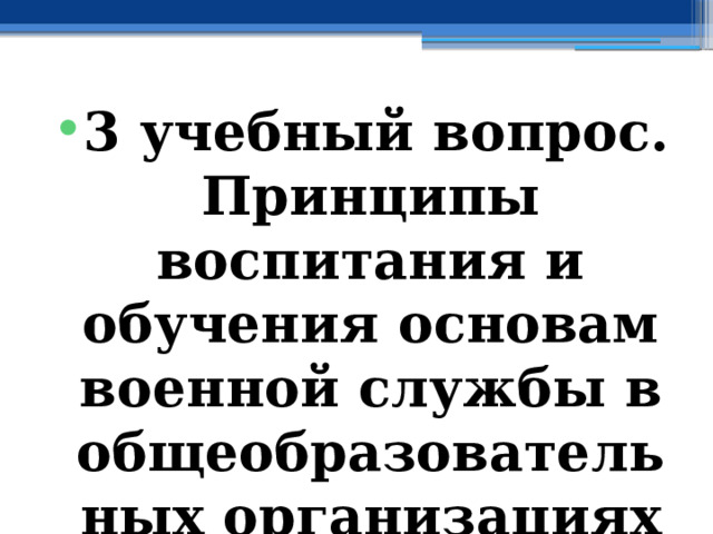 3 учебный вопрос.  Принципы воспитания и обучения основам военной службы в общеобразовательных организациях РФ 