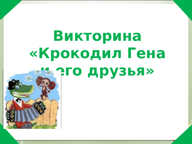 Викторина «Крокодил Гена и его друзья» 