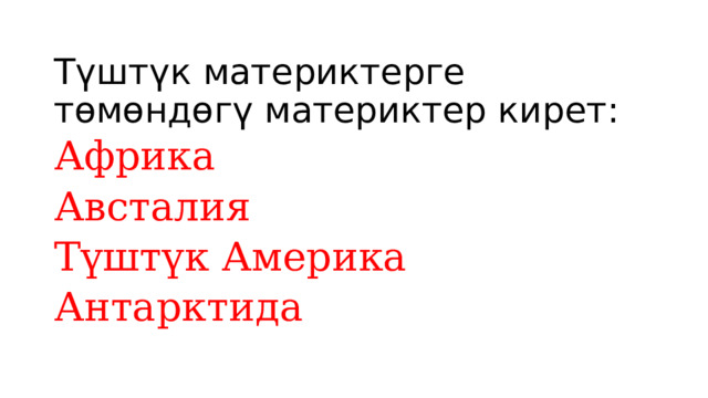 Түштүк материктерге төмөндөгү материктер кирет: Африка Австалия Түштүк Америка Антарктида 