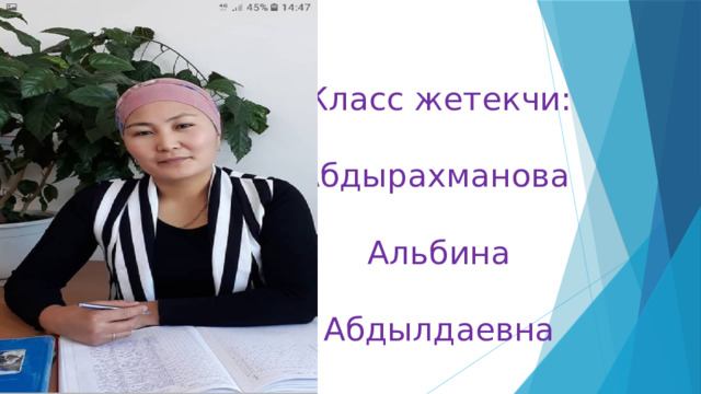 Класс жетекчи:    Абдырахманова   Альбина   Абдылдаевна 