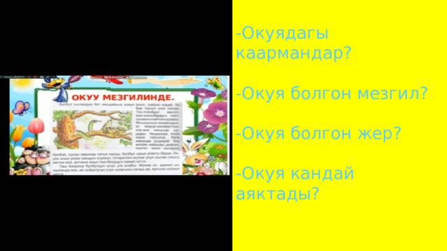  -Окуядагы каармандар?   -Окуя болгон мезгил?   -Окуя болгон жер?   -Окуя кандай аяктады? 