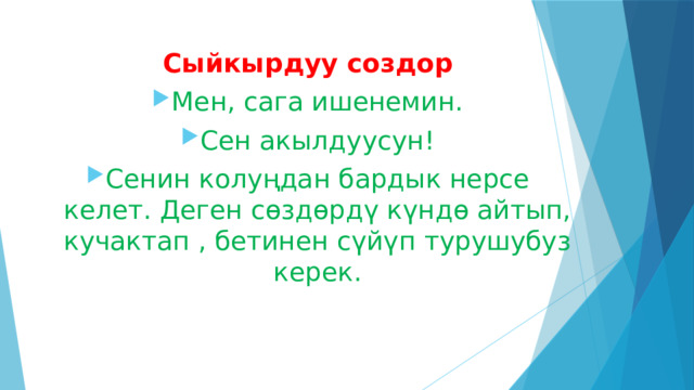 Сыйкырдуу создор Мен, сага ишенемин. Сен акылдуусун! Сенин колуңдан бардык нерсе келет. Деген сөздөрдү күндө айтып, кучактап , бетинен сүйүп турушубуз керек. 