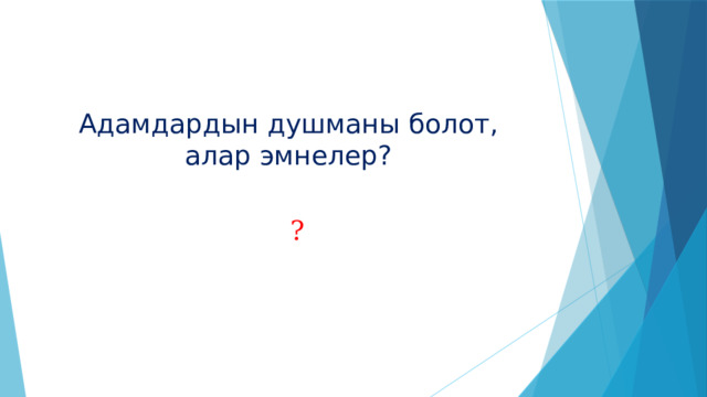 Адамдардын душманы болот, алар эмнелер? ? 