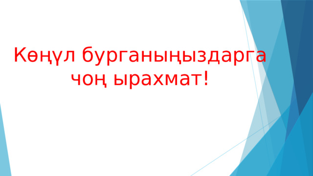 Көңүл бурганыңыздарга чоң ырахмат! 