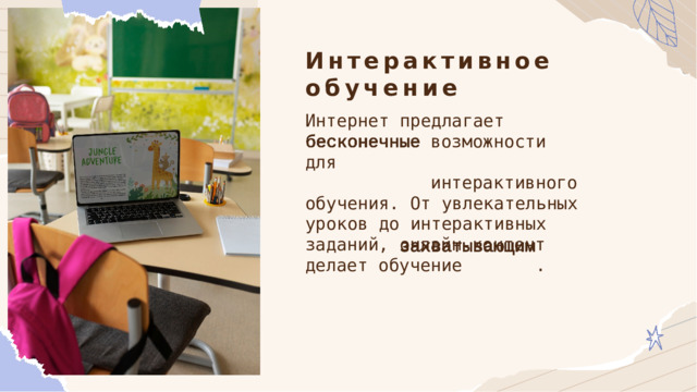 Интерактивное  обучение Интернет  предлагает возможности  для интерактивного  обучения.  От увлекательных  уроков  до интерактивных  заданий, онлайн- контент  делает обучение  . 
