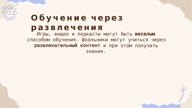 Обучение  через  развлечения Игры,  видео  и  подкасты  могут  быть способом  обучения.  Школьники  могут  учиться  через и  при  этом  получать знания. 