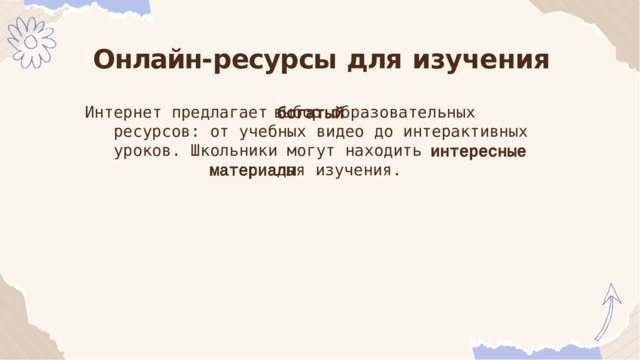 Онлайн- ресурсы  для  изучения Интернет  предлагает  выбор  образовательных ресурсов:  от  учебных  видео  до  интерактивных уроков.  Школьники  могут  находить для  изучения. 