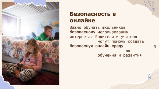 Безопасность  в  онлайне Важно  обучать  школьников использованию интернета.  Родители  и  учителя могут  помочь создать для обучения  и  развития. 