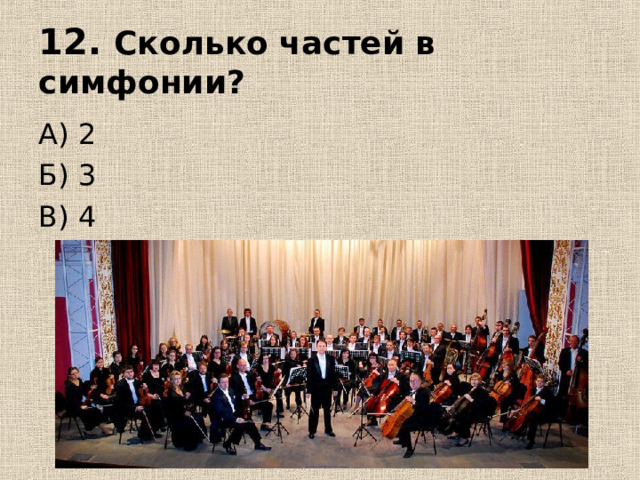 12. Сколько частей в симфонии? А) 2 Б) 3 В) 4 