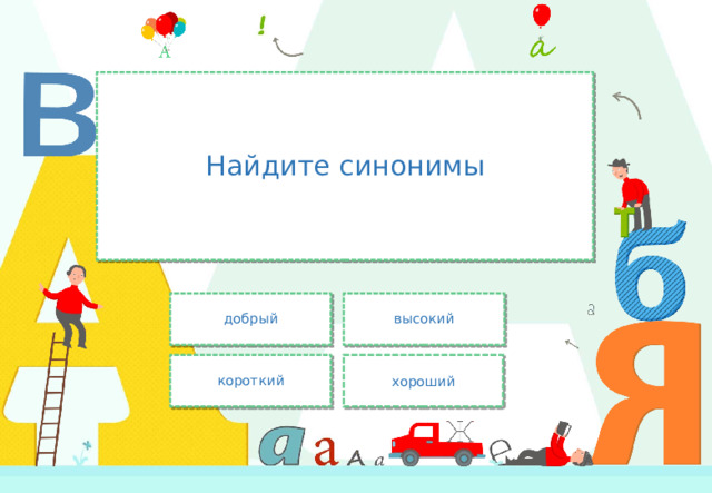 Найдите синонимы добрый высокий хороший короткий 