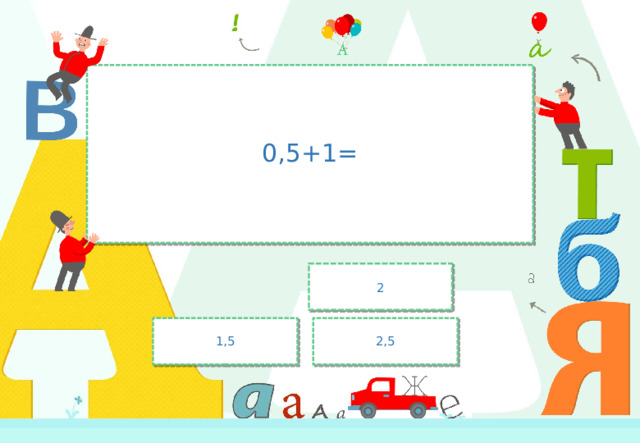 0,5+1= 2 2,5 1,5 