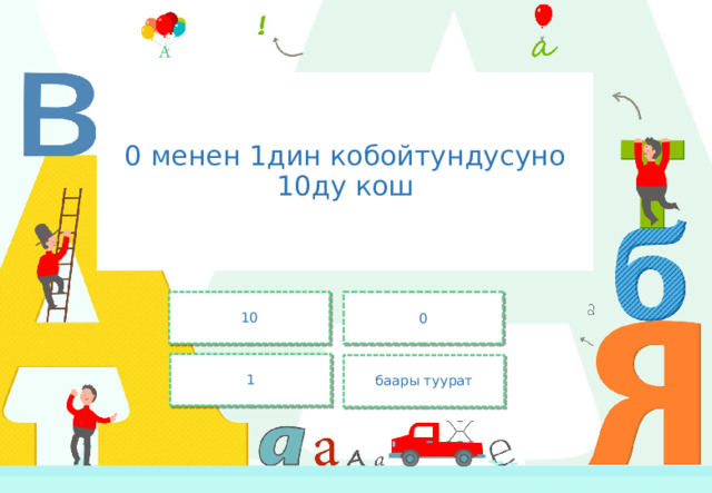0 менен 1дин кобойтундусуно 10ду кош 0 10 1 баары туурат 