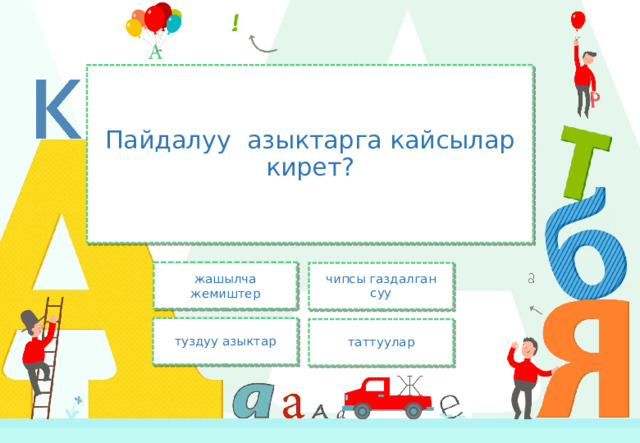 Пайдалуу азыктарга кайсылар кирет? жашылча жемиштер чипсы газдалган суу туздуу азыктар таттуулар 