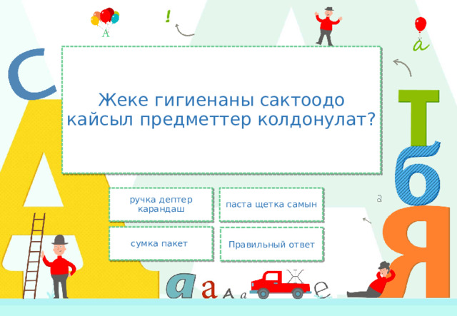 Жеке гигиенаны сактоодо кайсыл предметтер колдонулат? ручка дептер карандаш паста щетка самын сумка пакет Правильный ответ 