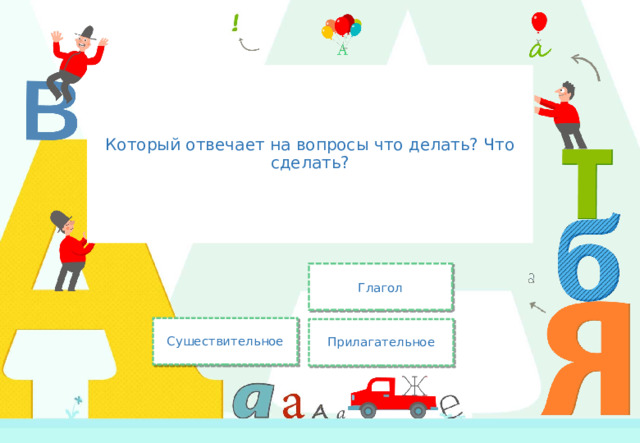 Который отвечает на вопросы что делать? Что сделать? Глагол Сушествительное Прилагательное 