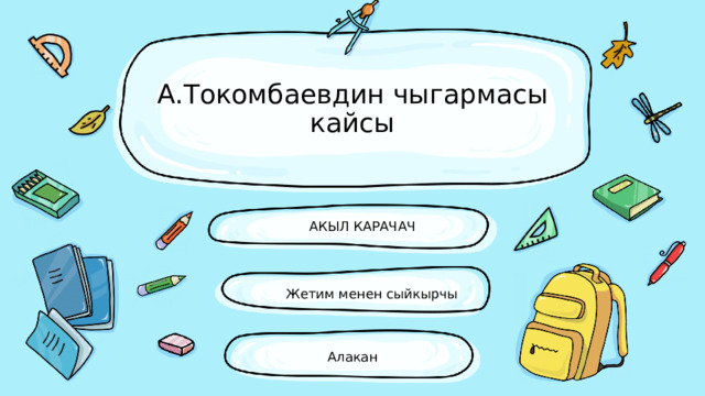 А.Токомбаевдин чыгармасы кайсы АКЫЛ КАРАЧАЧ Жетим менен сыйкырчы Алакан 