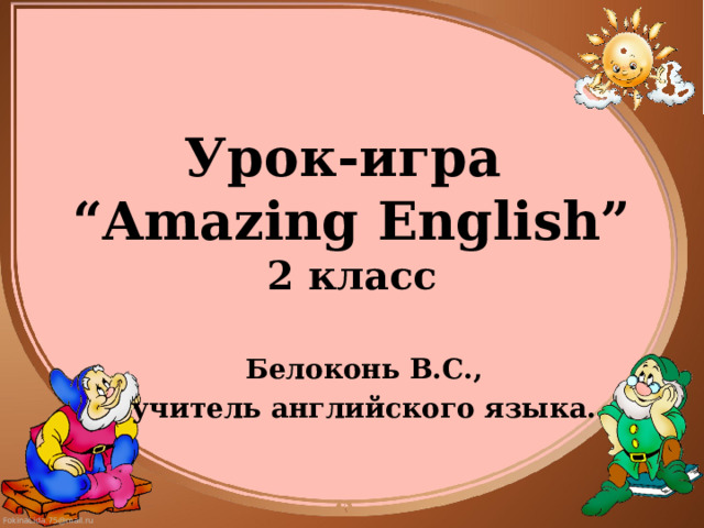  Урок-игра   “Amazing English”  2 класс Белоконь В.С., учитель английского языка. 