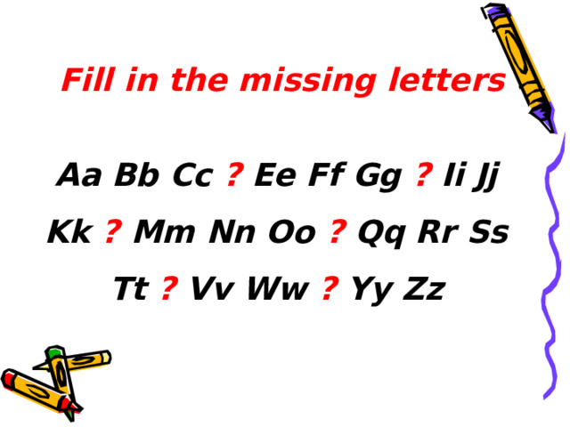  Fill in the missing letters  Aa Bb Cc ? Ee Ff Gg ? Ii Jj Kk ? Mm Nn Oo ? Qq Rr Ss Tt ? Vv Ww ? Yy Zz  