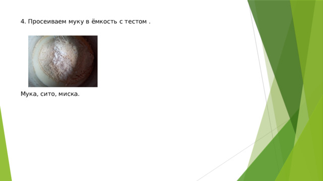 4. Просеиваем муку в ёмкость с тестом .           Мука, сито, миска. 
