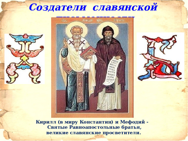 Создатели славянской письменности Кирилл (в миру Константин) и Мефодий - Святые Равноапостольные братья, великие славянские просветители. 