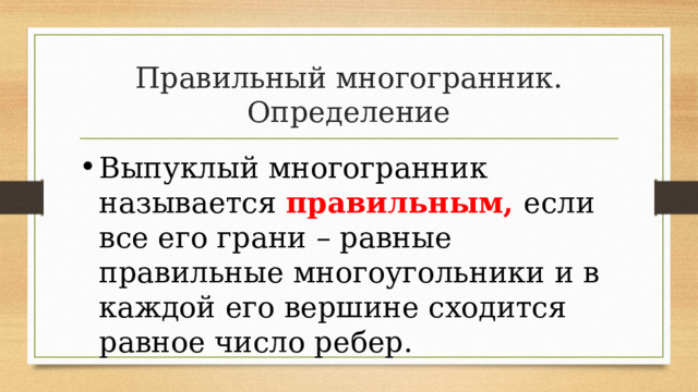 Правильный многогранник. Определение Выпуклый многогранник называется правильным, если все его грани – равные правильные многоугольники и в каждой его вершине сходится равное число ребер. 